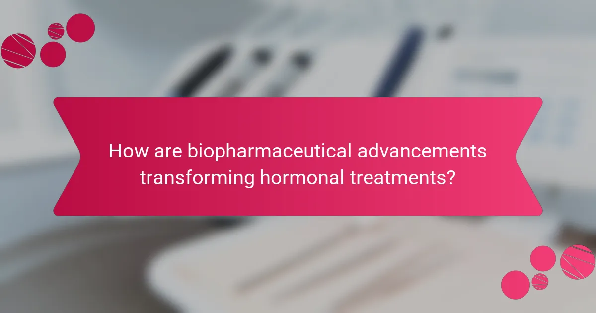 How are biopharmaceutical advancements transforming hormonal treatments?