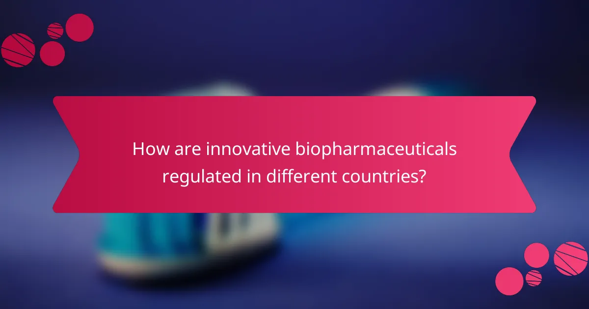 How are innovative biopharmaceuticals regulated in different countries?