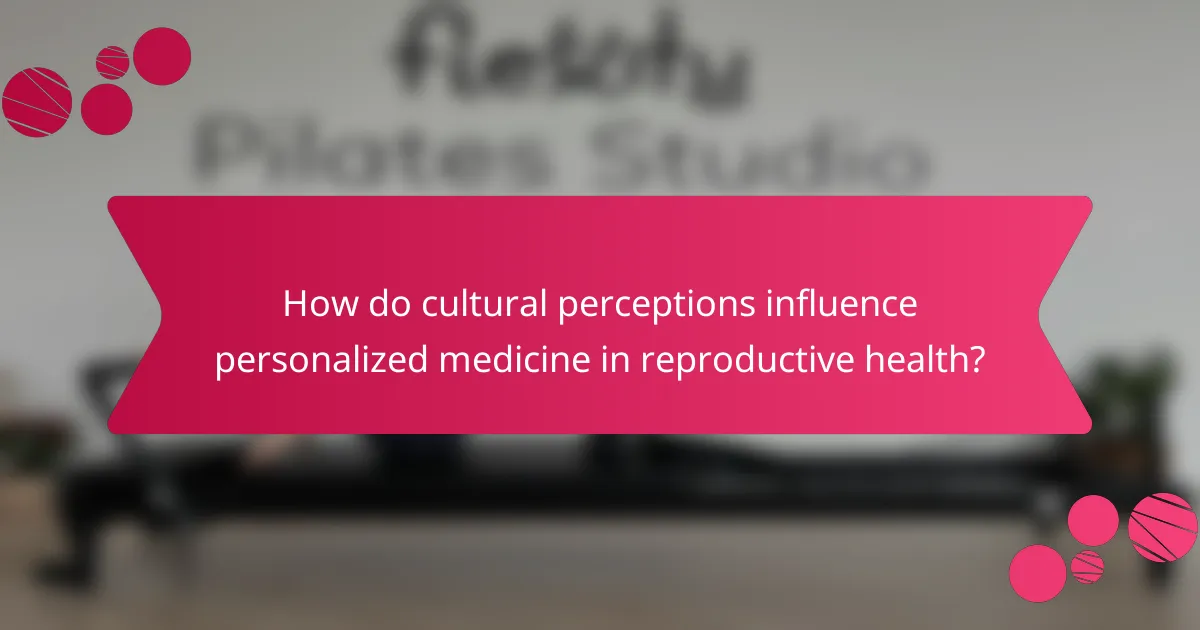 How do cultural perceptions influence personalized medicine in reproductive health?