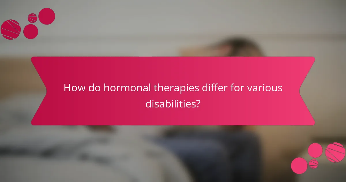 How do hormonal therapies differ for various disabilities?