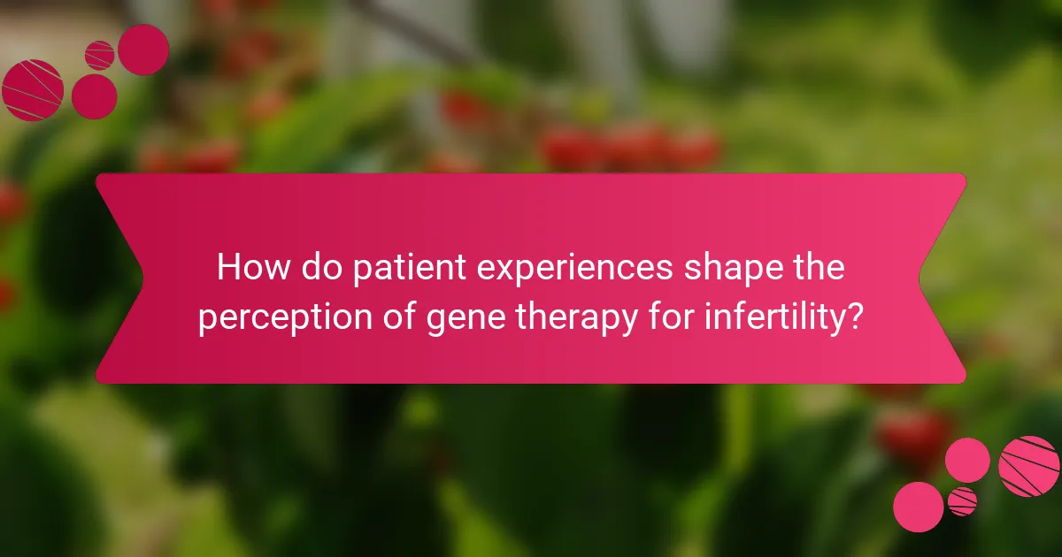 How do patient experiences shape the perception of gene therapy for infertility?