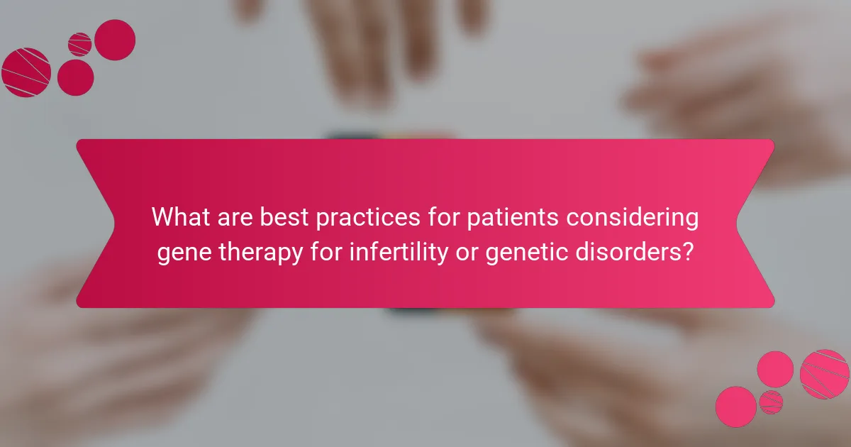 What are best practices for patients considering gene therapy for infertility or genetic disorders?