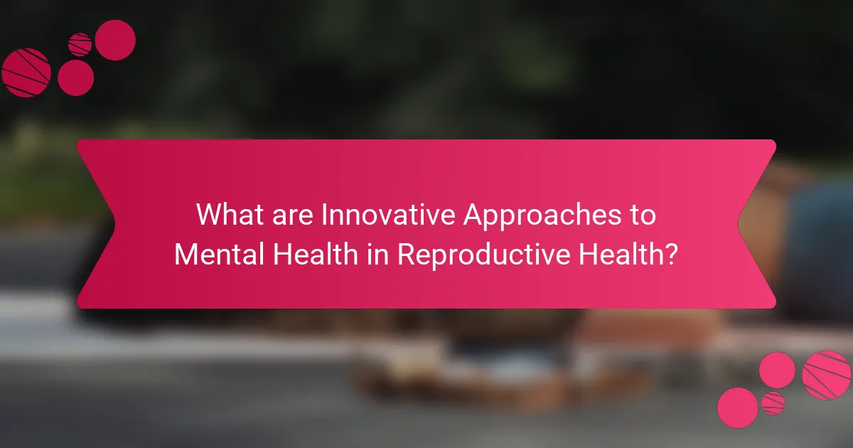 What are Innovative Approaches to Mental Health in Reproductive Health?