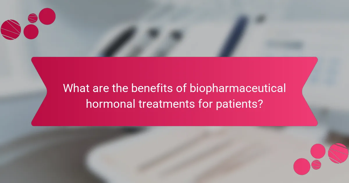 What are the benefits of biopharmaceutical hormonal treatments for patients?