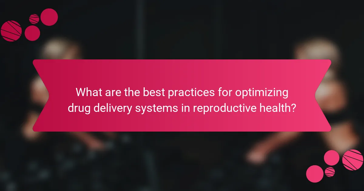 What are the best practices for optimizing drug delivery systems in reproductive health?