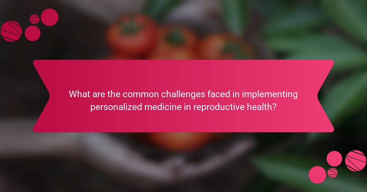 What are the common challenges faced in implementing personalized medicine in reproductive health?