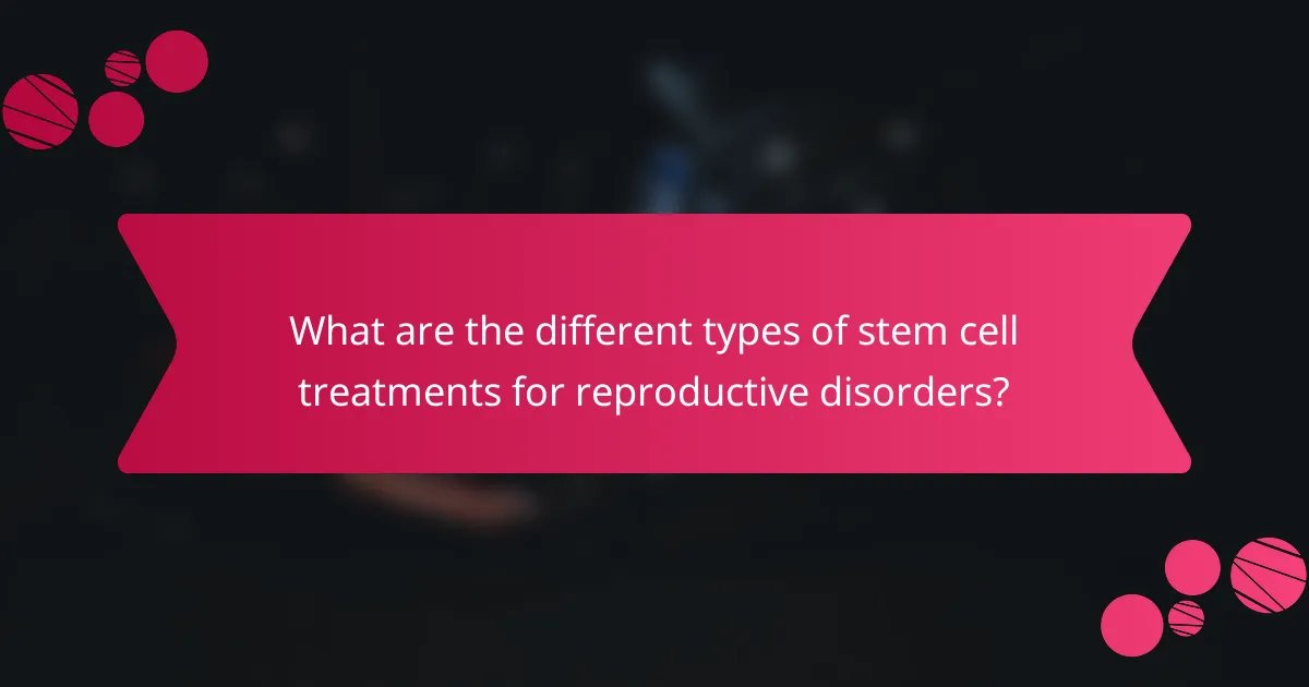 What are the different types of stem cell treatments for reproductive disorders?