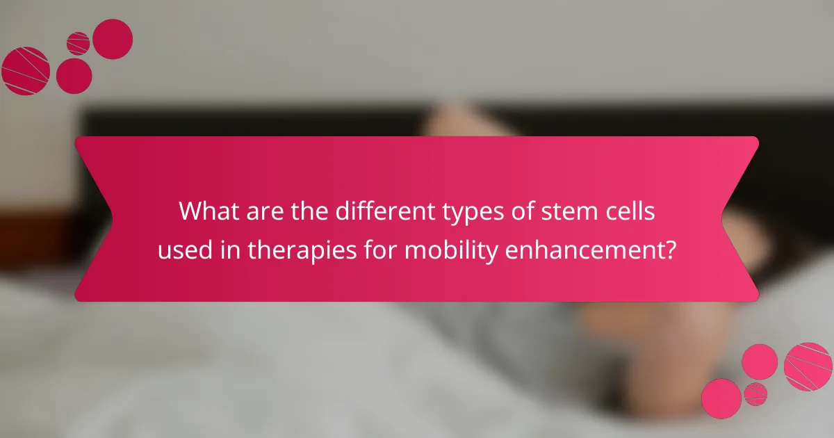 What are the different types of stem cells used in therapies for mobility enhancement?