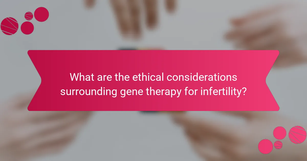 What are the ethical considerations surrounding gene therapy for infertility?