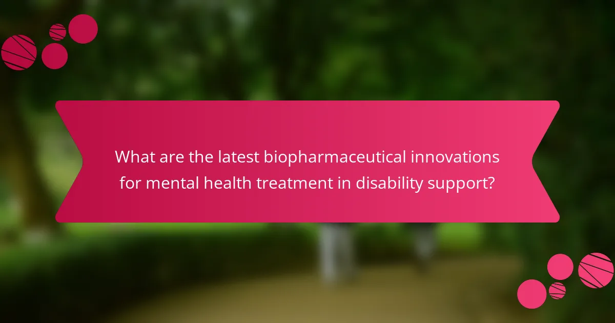 What are the latest biopharmaceutical innovations for mental health treatment in disability support?