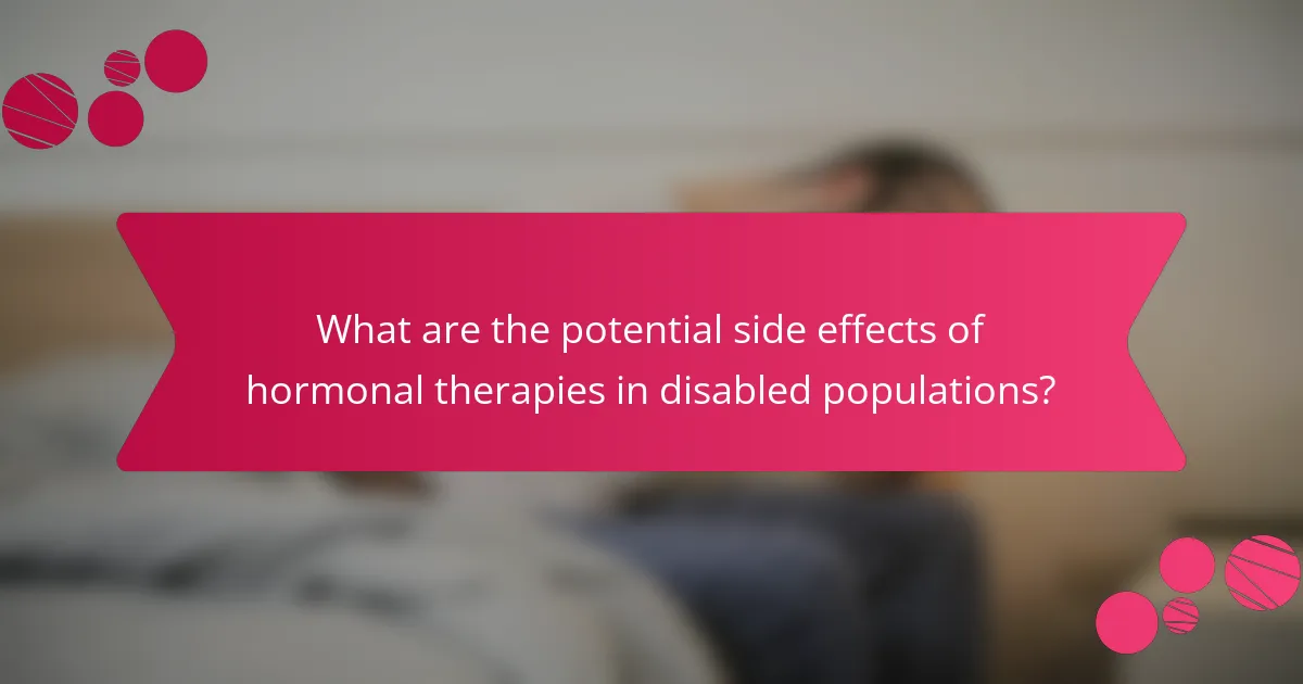 What are the potential side effects of hormonal therapies in disabled populations?