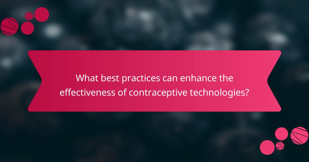 What best practices can enhance the effectiveness of contraceptive technologies?