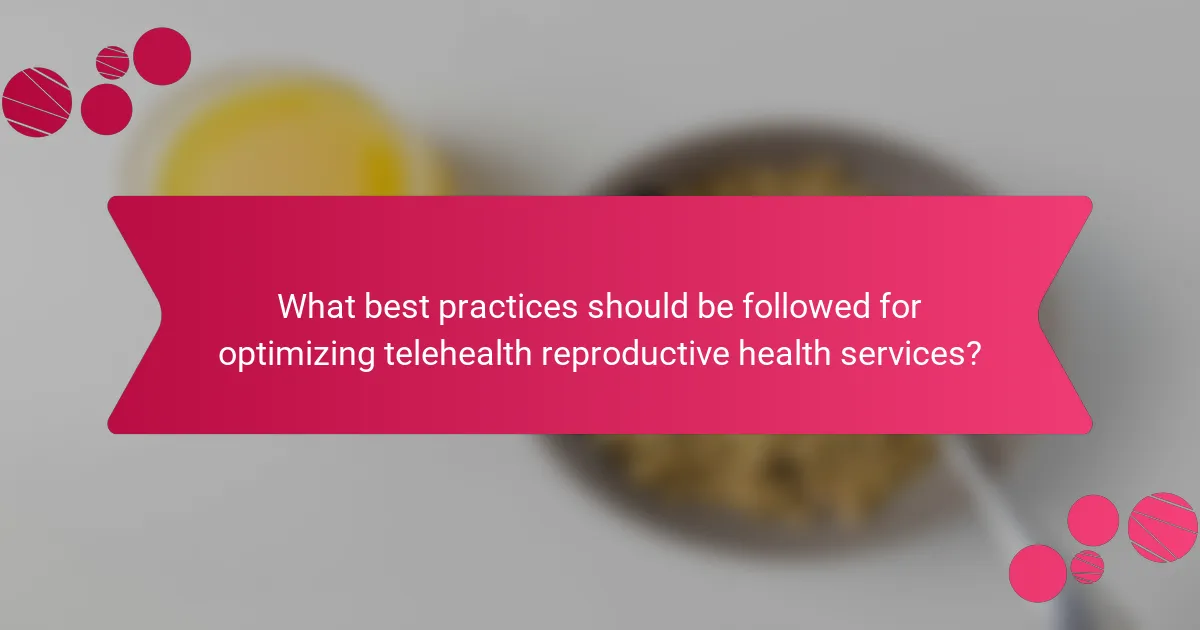 What best practices should be followed for optimizing telehealth reproductive health services?