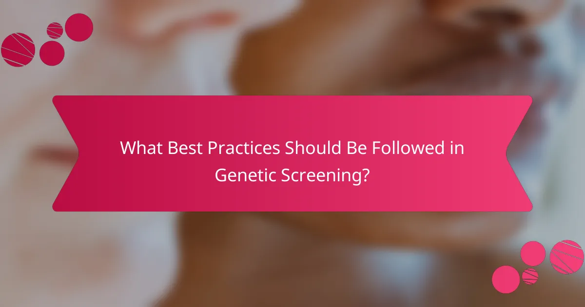 What Best Practices Should Be Followed in Genetic Screening?