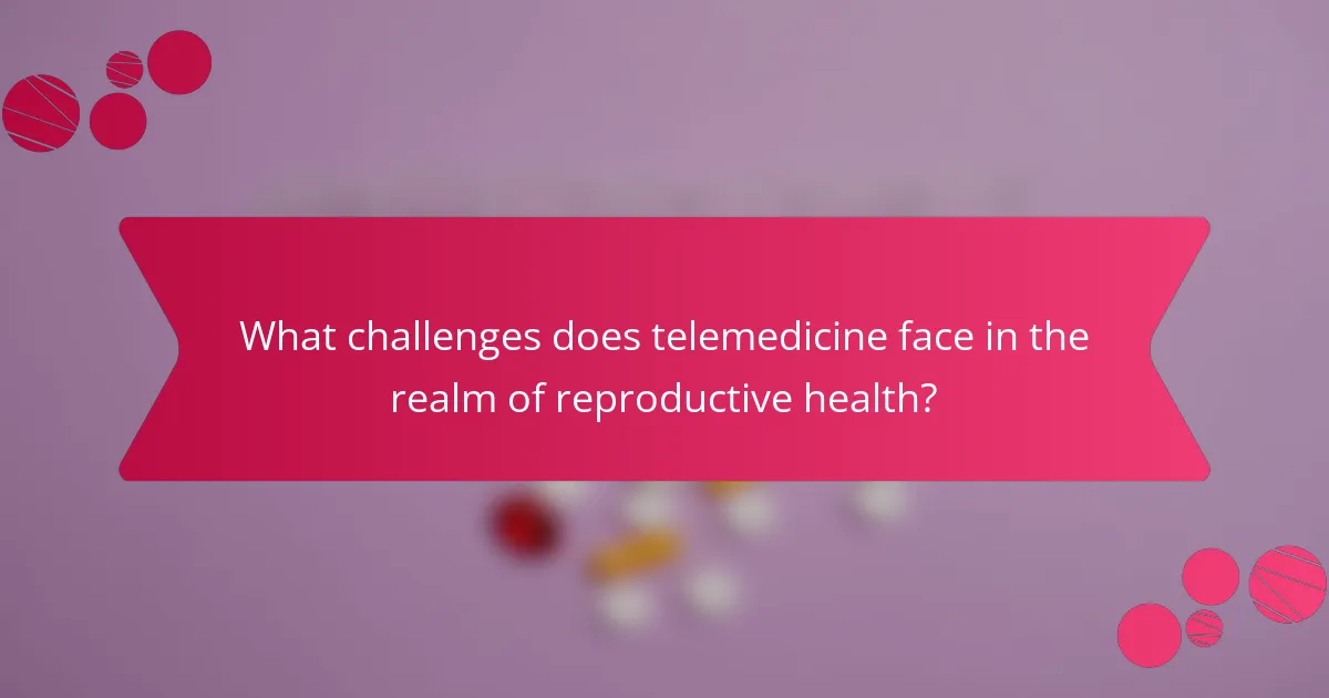 What challenges does telemedicine face in the realm of reproductive health?