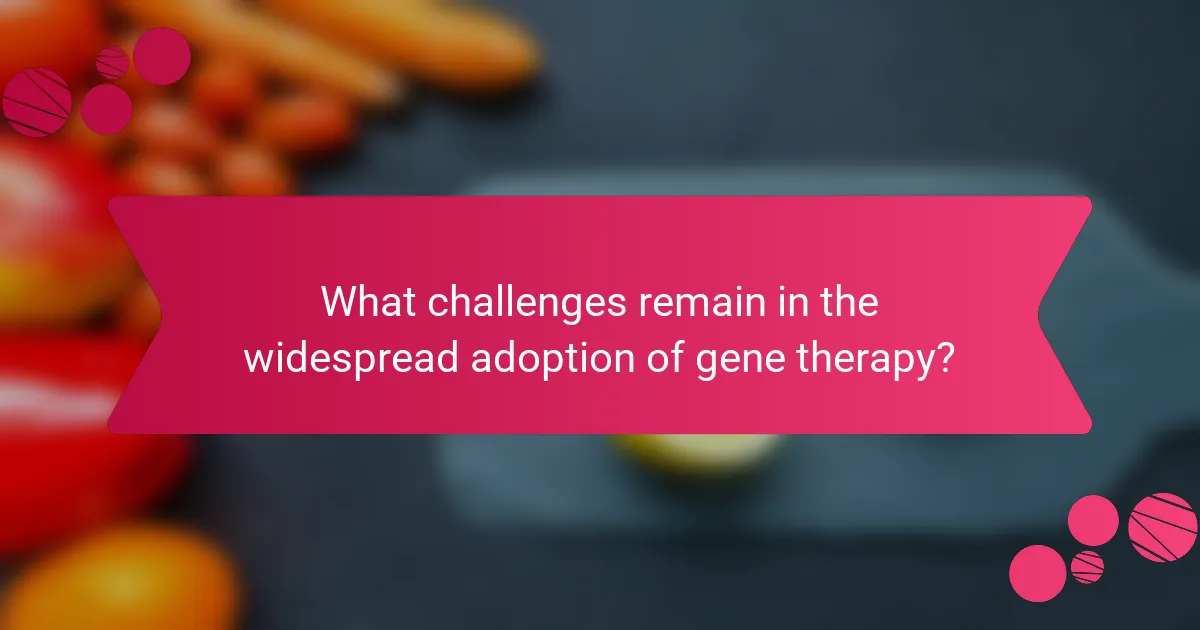 What challenges remain in the widespread adoption of gene therapy?