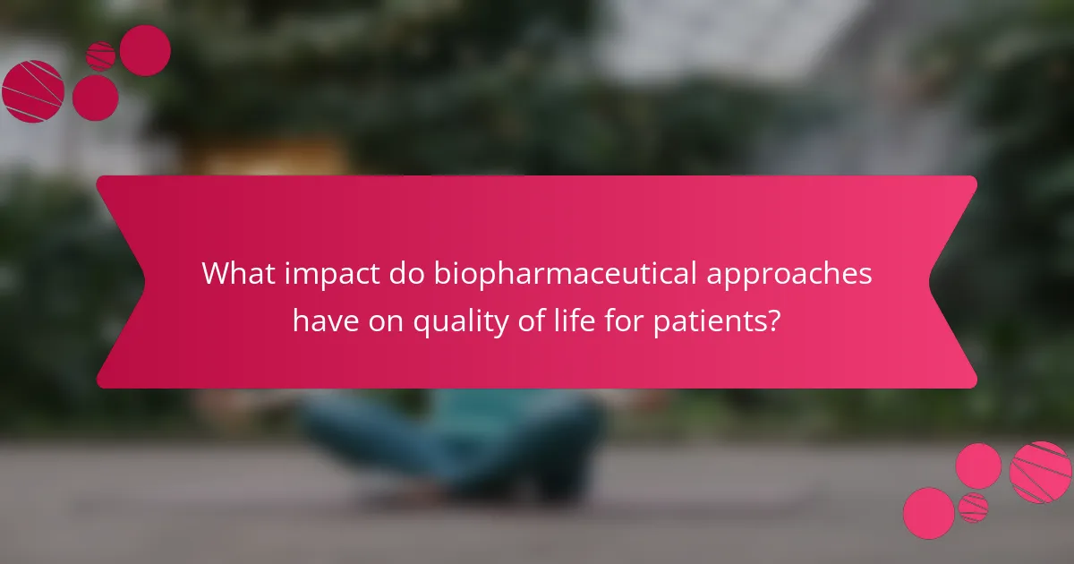 What impact do biopharmaceutical approaches have on quality of life for patients?