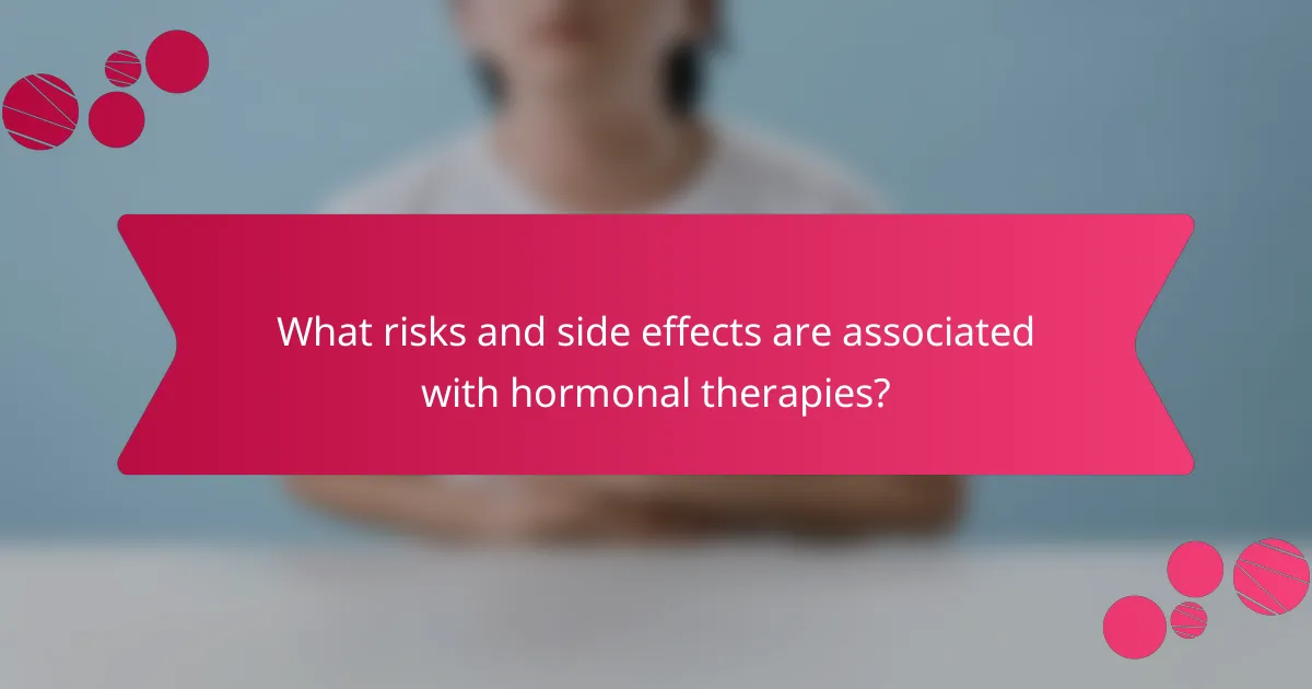 What risks and side effects are associated with hormonal therapies?