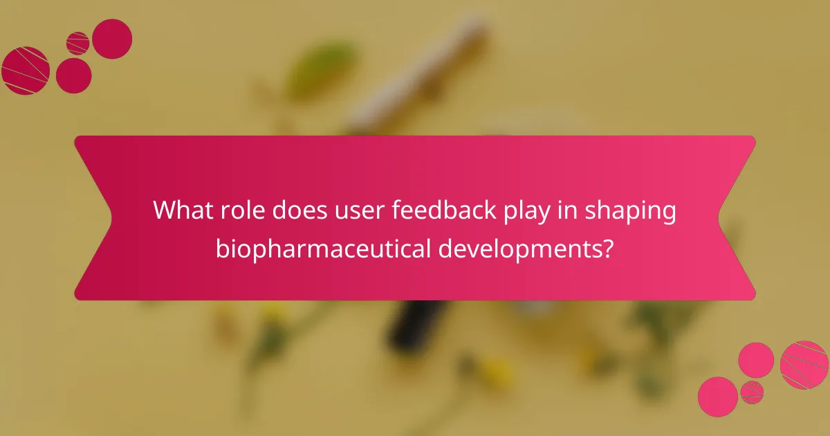 What role does user feedback play in shaping biopharmaceutical developments?