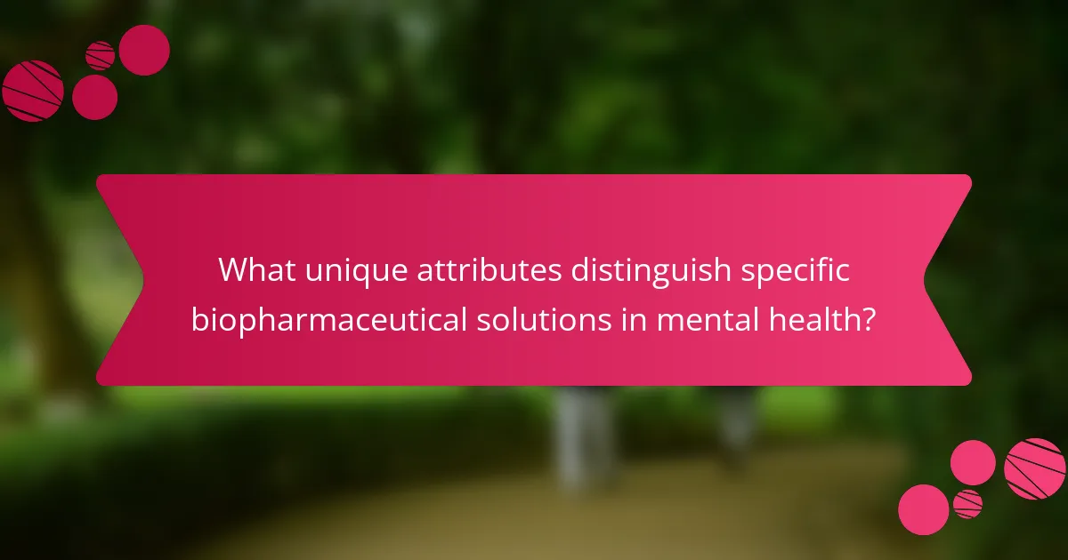 What unique attributes distinguish specific biopharmaceutical solutions in mental health?