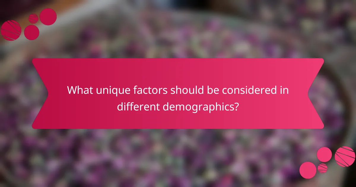 What unique factors should be considered in different demographics?