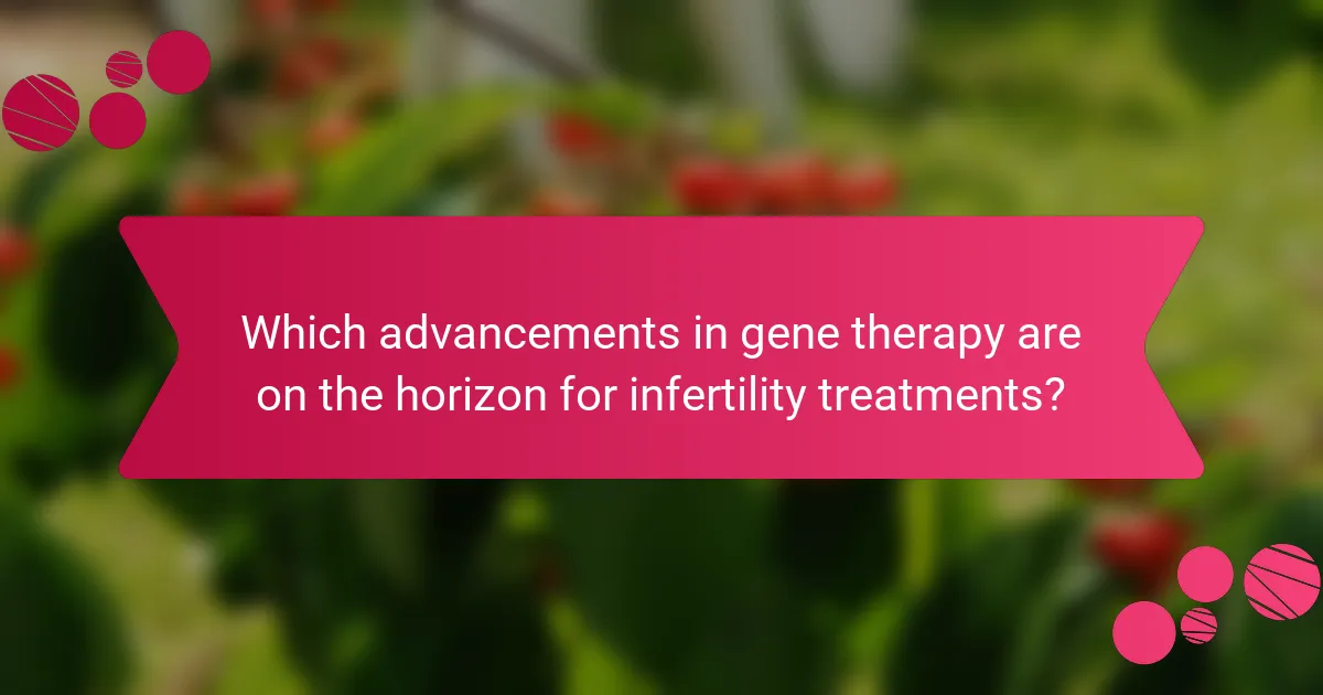 Which advancements in gene therapy are on the horizon for infertility treatments?