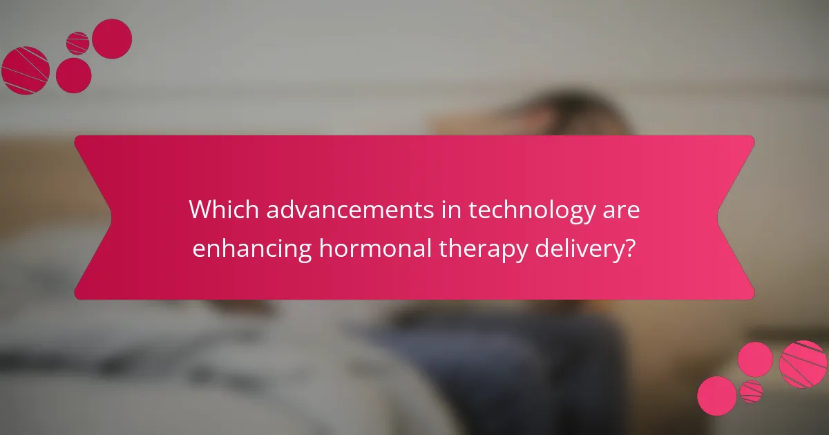 Which advancements in technology are enhancing hormonal therapy delivery?