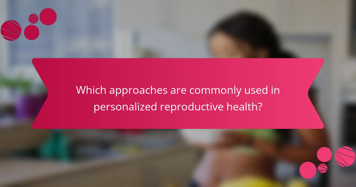 Which approaches are commonly used in personalized reproductive health?
