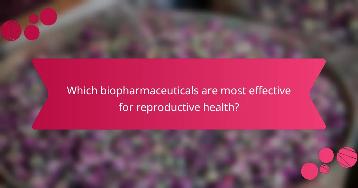 Which biopharmaceuticals are most effective for reproductive health?